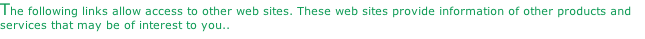 The following links allow access to other web sites. These web sites provide information of other products and services that may be of interest to you..