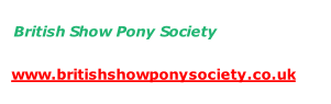 British Show Pony Society	 	   www.britishshowponysociety.co.uk